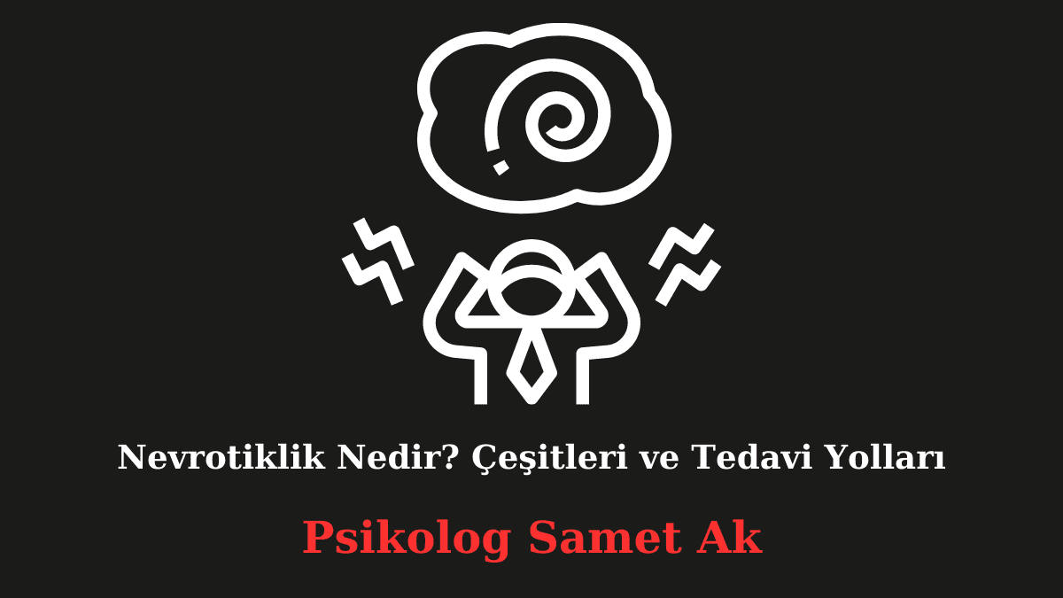 Nevrotiklik Nedir? Çeşitleri ve Tedavi Yolları